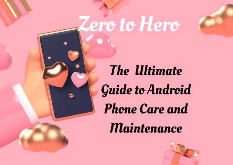 The Ultimate Guide to Android Phone Care and Maintenance